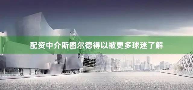 配资中介斯图尔德得以被更多球迷了解