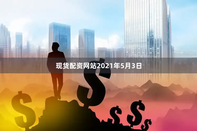 现货配资网站　　2021年5月3日