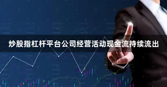 炒股指杠杆平台公司经营活动现金流持续流出