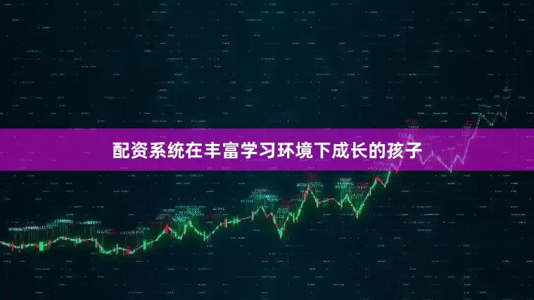 配资系统在丰富学习环境下成长的孩子