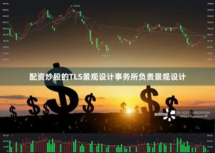 配资炒股的TLS景观设计事务所负责景观设计