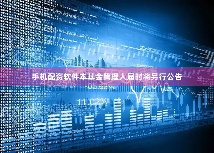 手机配资软件本基金管理人届时将另行公告