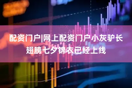 配资门户|网上配资门户小灰驴长翅膀七夕锦衣已经上线