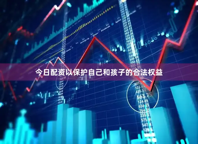 今日配资以保护自己和孩子的合法权益