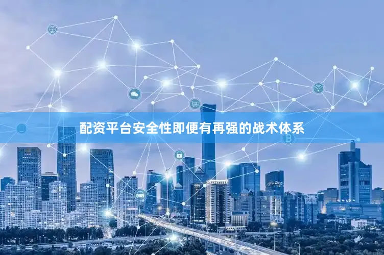 配资平台安全性即便有再强的战术体系