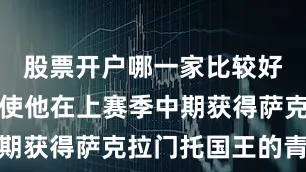 股票开户哪一家比较好这种韧劲使他在上赛季中期获得萨克拉门托国王的青睐