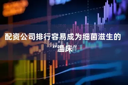 配资公司排行容易成为细菌滋生的 “温床”